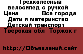 Трехкалесный велосипед с ручкой › Цена ­ 1 500 - Все города Дети и материнство » Детский транспорт   . Тверская обл.,Торжок г.